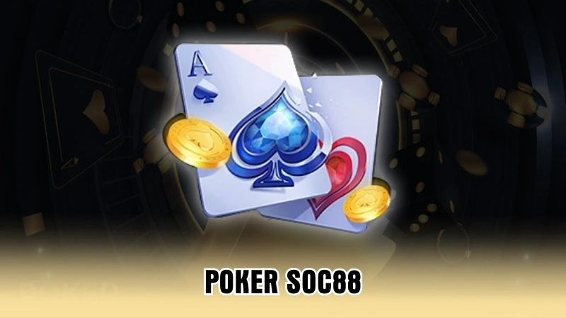 Poker Soc88 - Địa Chỉ Lý Tưởng Cho Tín Đồ Đam Mê Casino